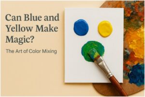 Can Blue and Yellow Make Magic? The Art of Color Mixing